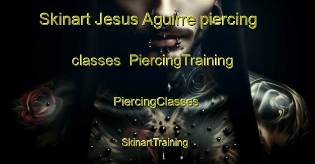 Skinart Jesus Aguirre piercing classes | #PiercingTraining #PiercingClasses #SkinartTraining-Mexico