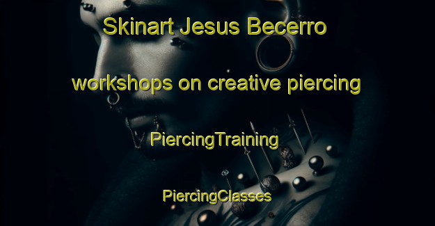 Skinart Jesus Becerro workshops on creative piercing | #PiercingTraining #PiercingClasses #SkinartTraining-Mexico