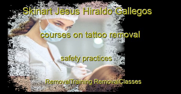 Skinart Jesus Hiraldo Gallegos courses on tattoo removal safety practices | #RemovalTraining #RemovalClasses #SkinartTraining-Mexico