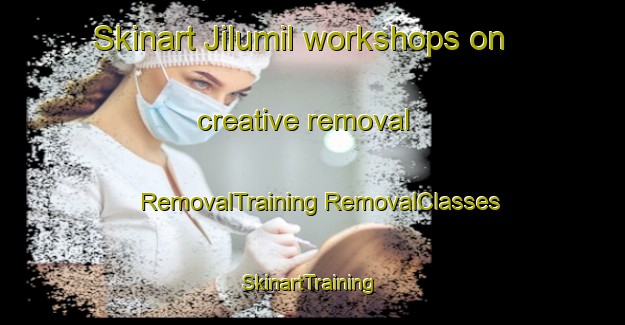 Skinart Jilumil workshops on creative removal | #RemovalTraining #RemovalClasses #SkinartTraining-Mexico