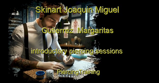 Skinart Joaquin Miguel Gutierrez  Margaritas introductory piercing sessions | #PiercingTraining #PiercingClasses #SkinartTraining-Mexico