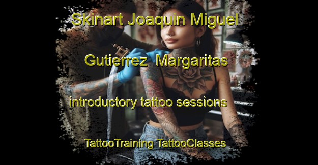 Skinart Joaquin Miguel Gutierrez  Margaritas introductory tattoo sessions | #TattooTraining #TattooClasses #SkinartTraining-Mexico