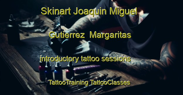 Skinart Joaquin Miguel Gutierrez  Margaritas introductory tattoo sessions | #TattooTraining #TattooClasses #SkinartTraining-Mexico