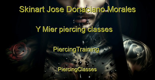 Skinart Jose Donaciano Morales Y Mier piercing classes | #PiercingTraining #PiercingClasses #SkinartTraining-Mexico