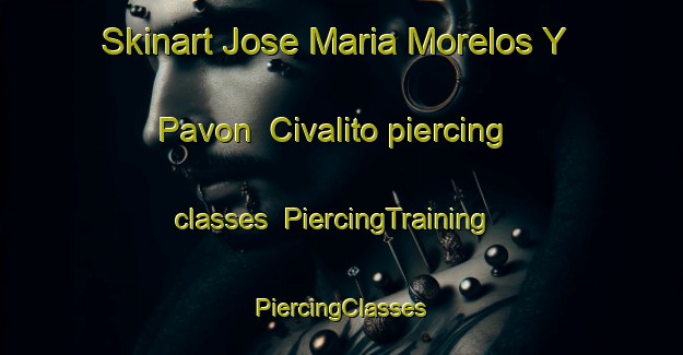 Skinart Jose Maria Morelos Y Pavon  Civalito piercing classes | #PiercingTraining #PiercingClasses #SkinartTraining-Mexico