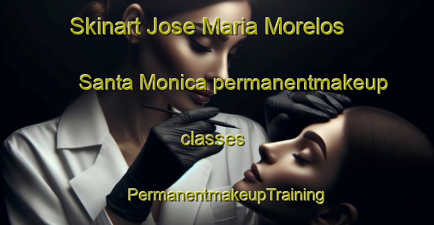 Skinart Jose Maria Morelos  Santa Monica permanentmakeup classes | #PermanentmakeupTraining #PermanentmakeupClasses #SkinartTraining-Mexico