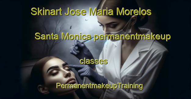 Skinart Jose Maria Morelos  Santa Monica permanentmakeup classes | #PermanentmakeupTraining #PermanentmakeupClasses #SkinartTraining-Mexico