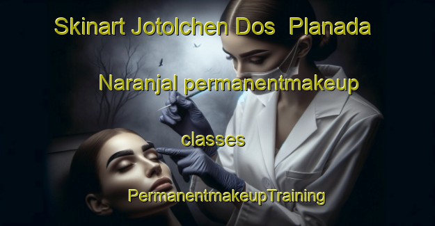 Skinart Jotolchen Dos  Planada Naranjal permanentmakeup classes | #PermanentmakeupTraining #PermanentmakeupClasses #SkinartTraining-Mexico