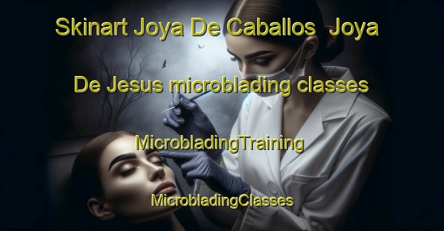 Skinart Joya De Caballos  Joya De Jesus microblading classes | #MicrobladingTraining #MicrobladingClasses #SkinartTraining-Mexico