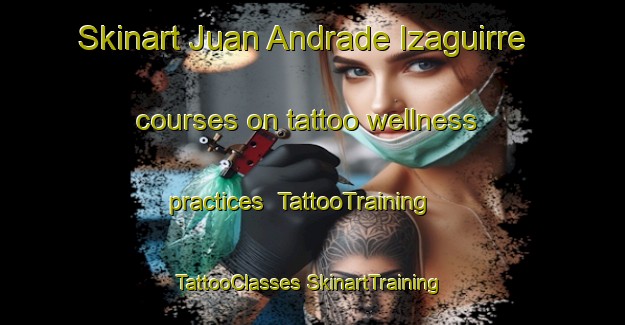 Skinart Juan Andrade Izaguirre courses on tattoo wellness practices | #TattooTraining #TattooClasses #SkinartTraining-Mexico