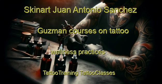 Skinart Juan Antonio Sanchez Guzman courses on tattoo wellness practices | #TattooTraining #TattooClasses #SkinartTraining-Mexico