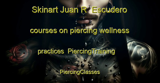 Skinart Juan R  Escudero courses on piercing wellness practices | #PiercingTraining #PiercingClasses #SkinartTraining-Mexico