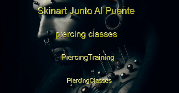 Skinart Junto Al Puente piercing classes | #PiercingTraining #PiercingClasses #SkinartTraining-Mexico