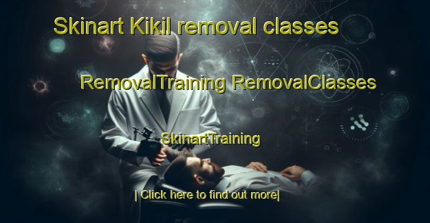 Skinart Kikil removal classes | #RemovalTraining #RemovalClasses #SkinartTraining-Mexico