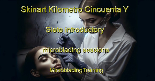 Skinart Kilometro Cincuenta Y Siete introductory microblading sessions | #MicrobladingTraining #MicrobladingClasses #SkinartTraining-Mexico