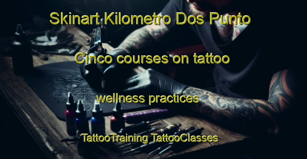 Skinart Kilometro Dos Punto Cinco courses on tattoo wellness practices | #TattooTraining #TattooClasses #SkinartTraining-Mexico