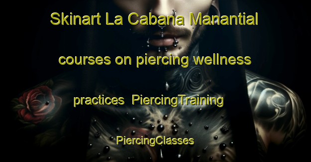 Skinart La Cabana Manantial courses on piercing wellness practices | #PiercingTraining #PiercingClasses #SkinartTraining-Mexico