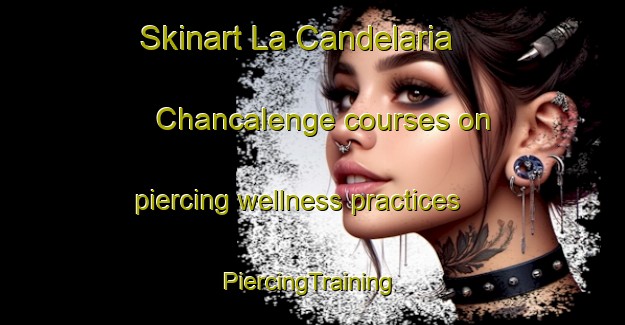 Skinart La Candelaria  Chancalenge courses on piercing wellness practices | #PiercingTraining #PiercingClasses #SkinartTraining-Mexico