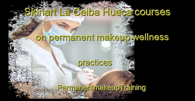 Skinart La Ceiba Hueca courses on permanent makeup wellness practices | #PermanentmakeupTraining #PermanentmakeupClasses #SkinartTraining-Mexico