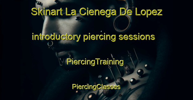 Skinart La Cienega De Lopez introductory piercing sessions | #PiercingTraining #PiercingClasses #SkinartTraining-Mexico