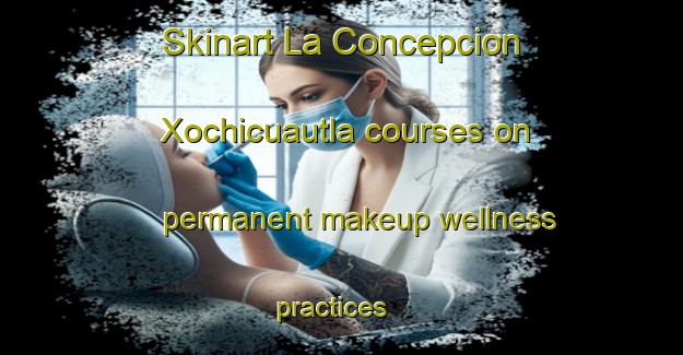 Skinart La Concepcion Xochicuautla courses on permanent makeup wellness practices | #PermanentmakeupTraining #PermanentmakeupClasses #SkinartTraining-Mexico