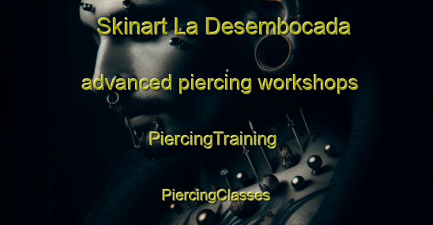 Skinart La Desembocada advanced piercing workshops | #PiercingTraining #PiercingClasses #SkinartTraining-Mexico