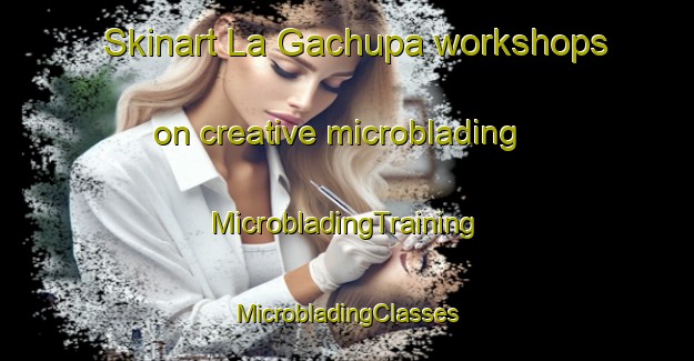 Skinart La Gachupa workshops on creative microblading | #MicrobladingTraining #MicrobladingClasses #SkinartTraining-Mexico