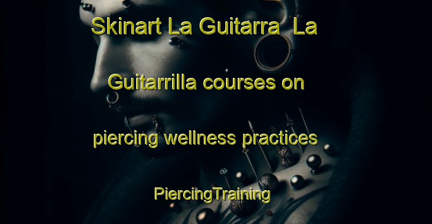 Skinart La Guitarra  La Guitarrilla courses on piercing wellness practices | #PiercingTraining #PiercingClasses #SkinartTraining-Mexico