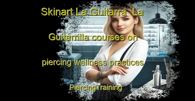 Skinart La Guitarra  La Guitarrilla courses on piercing wellness practices | #PiercingTraining #PiercingClasses #SkinartTraining-Mexico