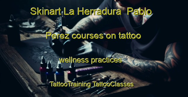 Skinart La Herradura  Pablo Perez courses on tattoo wellness practices | #TattooTraining #TattooClasses #SkinartTraining-Mexico