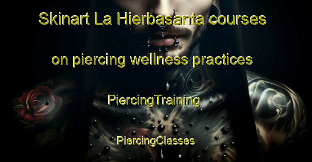 Skinart La Hierbasanta courses on piercing wellness practices | #PiercingTraining #PiercingClasses #SkinartTraining-Mexico