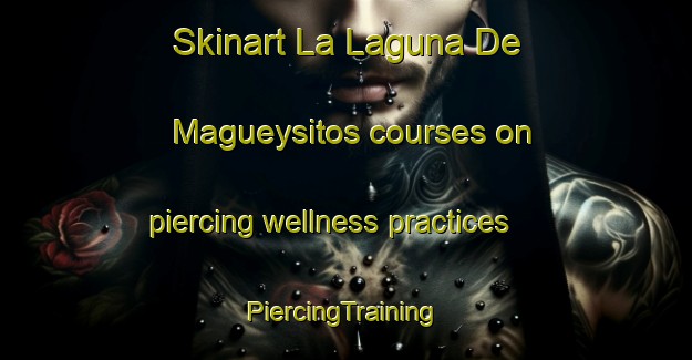 Skinart La Laguna De Magueysitos courses on piercing wellness practices | #PiercingTraining #PiercingClasses #SkinartTraining-Mexico