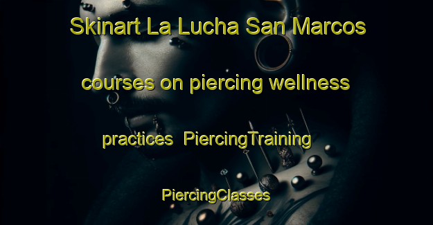 Skinart La Lucha San Marcos courses on piercing wellness practices | #PiercingTraining #PiercingClasses #SkinartTraining-Mexico