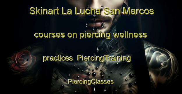 Skinart La Lucha San Marcos courses on piercing wellness practices | #PiercingTraining #PiercingClasses #SkinartTraining-Mexico