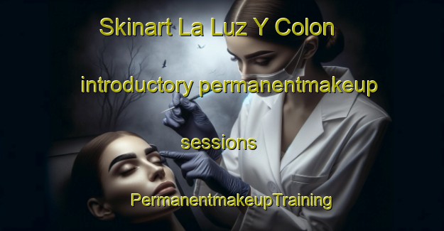 Skinart La Luz Y Colon introductory permanentmakeup sessions | #PermanentmakeupTraining #PermanentmakeupClasses #SkinartTraining-Mexico