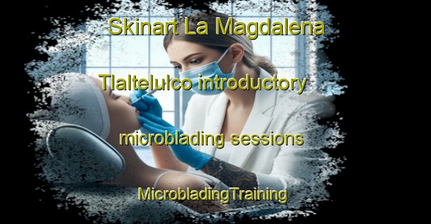 Skinart La Magdalena Tlaltelulco introductory microblading sessions | #MicrobladingTraining #MicrobladingClasses #SkinartTraining-Mexico