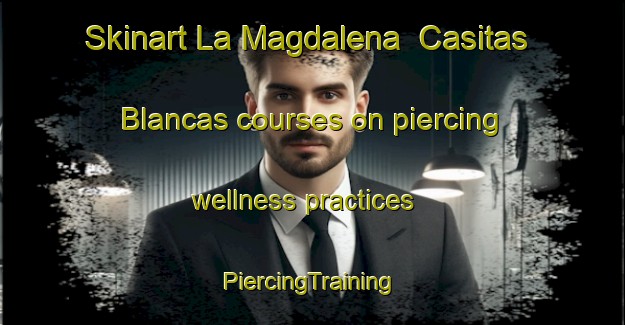 Skinart La Magdalena  Casitas Blancas courses on piercing wellness practices | #PiercingTraining #PiercingClasses #SkinartTraining-Mexico