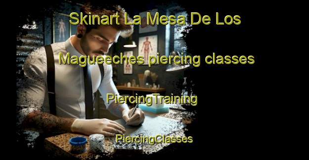 Skinart La Mesa De Los Magueeches piercing classes | #PiercingTraining #PiercingClasses #SkinartTraining-Mexico