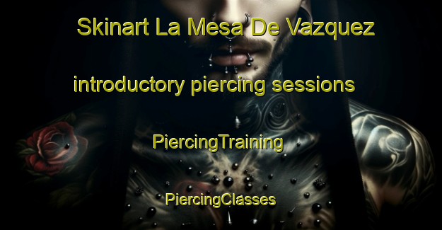 Skinart La Mesa De Vazquez introductory piercing sessions | #PiercingTraining #PiercingClasses #SkinartTraining-Mexico