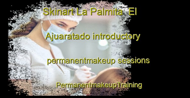 Skinart La Palmita  El Ajuaratado introductory permanentmakeup sessions | #PermanentmakeupTraining #PermanentmakeupClasses #SkinartTraining-Mexico