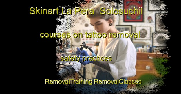 Skinart La Pera  Solosuchil courses on tattoo removal safety practices | #RemovalTraining #RemovalClasses #SkinartTraining-Mexico