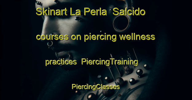 Skinart La Perla  Salcido courses on piercing wellness practices | #PiercingTraining #PiercingClasses #SkinartTraining-Mexico