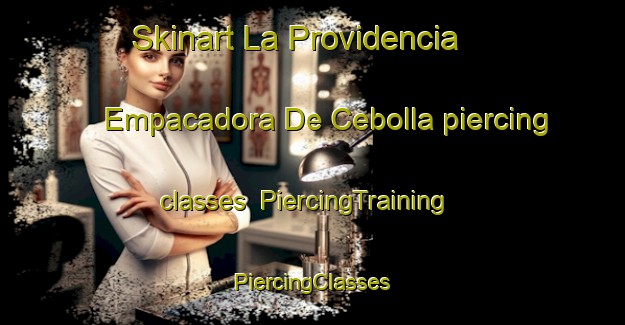 Skinart La Providencia  Empacadora De Cebolla piercing classes | #PiercingTraining #PiercingClasses #SkinartTraining-Mexico