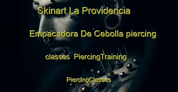 Skinart La Providencia  Empacadora De Cebolla piercing classes | #PiercingTraining #PiercingClasses #SkinartTraining-Mexico