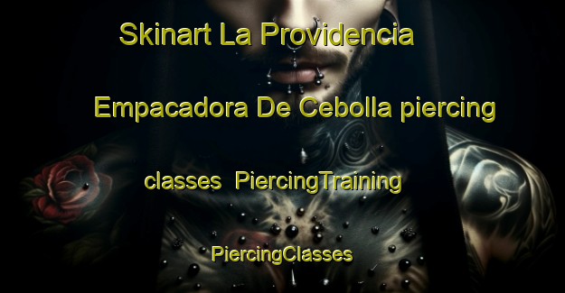 Skinart La Providencia  Empacadora De Cebolla piercing classes | #PiercingTraining #PiercingClasses #SkinartTraining-Mexico