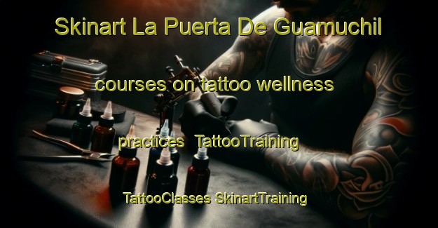 Skinart La Puerta De Guamuchil courses on tattoo wellness practices | #TattooTraining #TattooClasses #SkinartTraining-Mexico