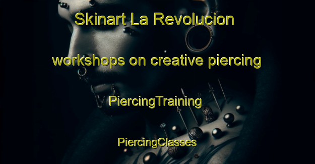 Skinart La Revolucion workshops on creative piercing | #PiercingTraining #PiercingClasses #SkinartTraining-Mexico