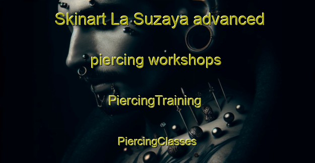 Skinart La Suzaya advanced piercing workshops | #PiercingTraining #PiercingClasses #SkinartTraining-Mexico