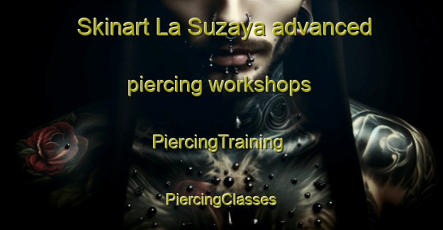 Skinart La Suzaya advanced piercing workshops | #PiercingTraining #PiercingClasses #SkinartTraining-Mexico