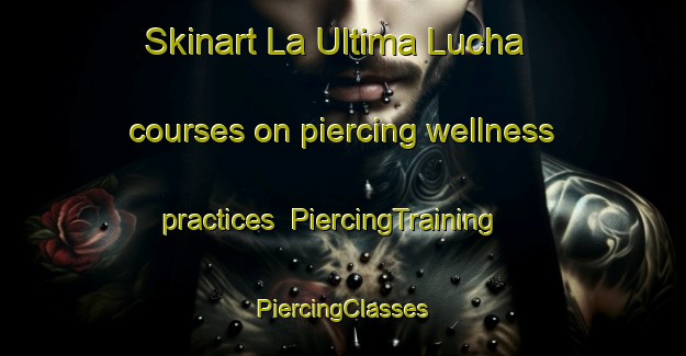 Skinart La Ultima Lucha courses on piercing wellness practices | #PiercingTraining #PiercingClasses #SkinartTraining-Mexico